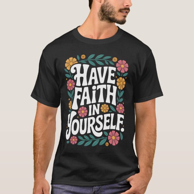 Have Faith in Yourself Floral Inspirational Quote  T-Shirt (Front)