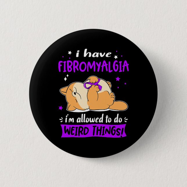 Have Fibromyalgia I Am Allowed To Do Weird Things! Button (Front)