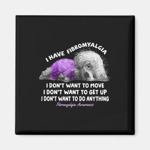 Have Fibromyalgia I Don't To Move I Don't Want To  Magnet