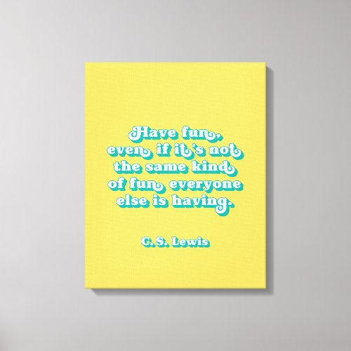 Have fun even if its not the same kind quote canvas print