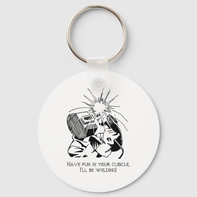 Have fun in your cubicle, I'll be welding! Keychain (Front)