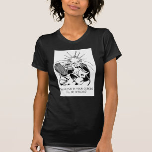 Have fun in your cubicle, I'll be welding! T-Shirt