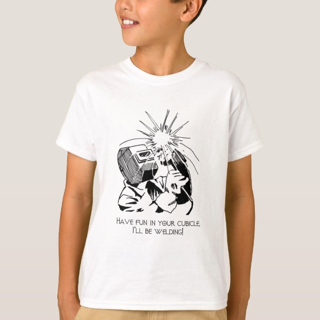 Have fun in your cubicle, I'll be welding! T-Shirt (Front)