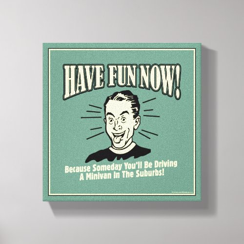 Have Fun Now Driving Minivan Suburbs Canvas Print