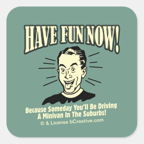 Have Fun Now Driving Minivan Suburbs Square Sticker