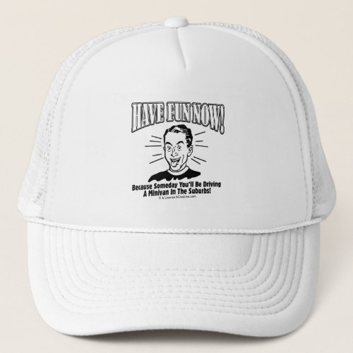 Have Fun Now Driving Minivan Suburbs Trucker Hat