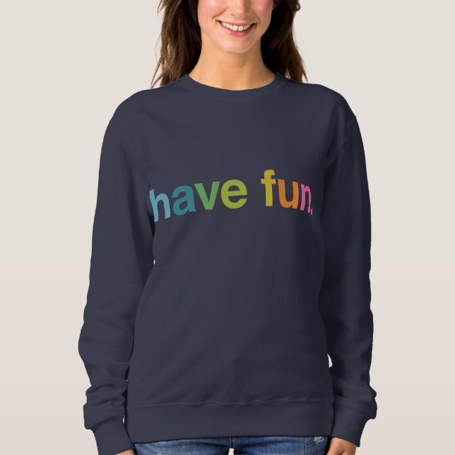 Have fun sweatshirt (Front)