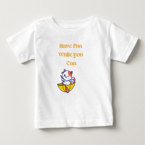 Have fun while you can baby T_Shirt