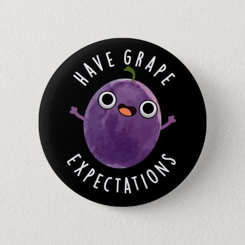 Have Grape Expectations Positive Fruit Pun Dark BG Button