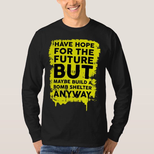 Have Hope For The Future But Build A Bomb Shelter  T-Shirt (Front)