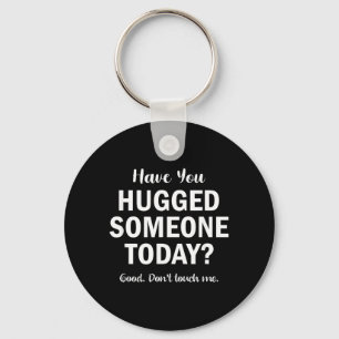 Have Hugged Someone Today_ Funny Sarcastic Humour Keychain