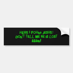 Have I Found Jesus Bumper Sticker