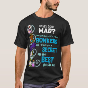 Have I Gone Mad as Hatter Wonderland Quote T-Shirt