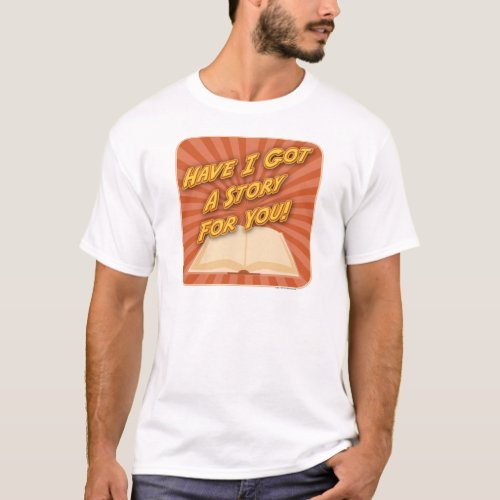 Have I Got a Story For You T_Shirt