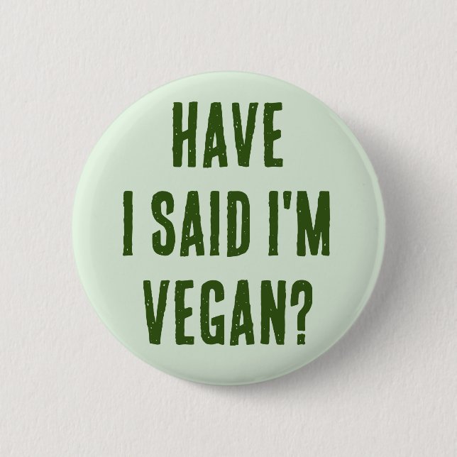 Have I Said I'm Vegan Funny Plant Based Humor Button (Front)