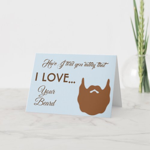 Have I Told You Lately I Love Your Beard Card