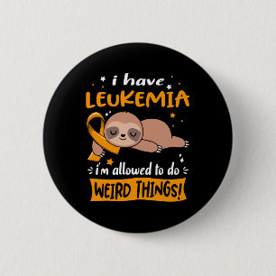 Have Leukemia I'm Allowed To Do Weird Things Button