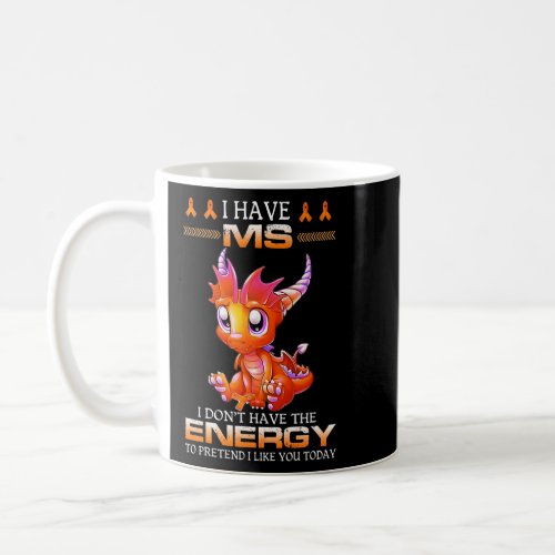 Have Ms I Dont Have The Energy _ Multiple Scleros Coffee Mug