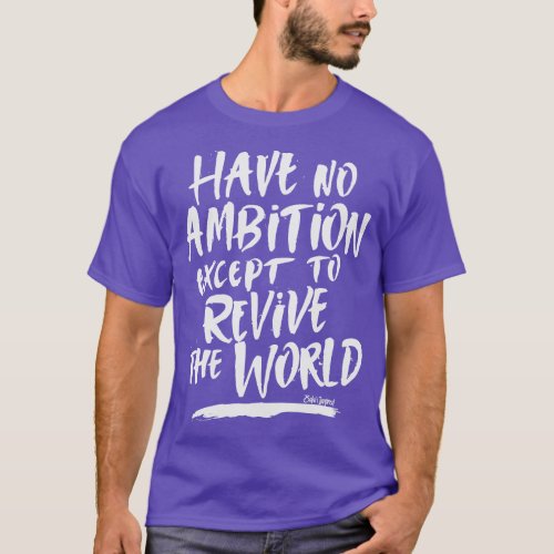 Have No Ambition Except to Revive the World T_Shirt