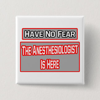 Have No Fear .. Anesthesiologist Is Here Button
