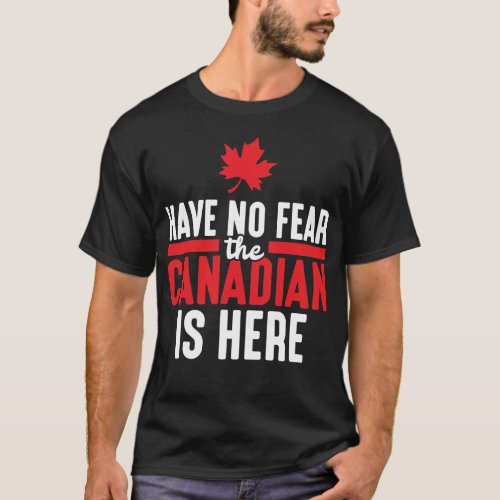 Have No Fear Canadian Is Here Maple Leaf Canada T_Shirt