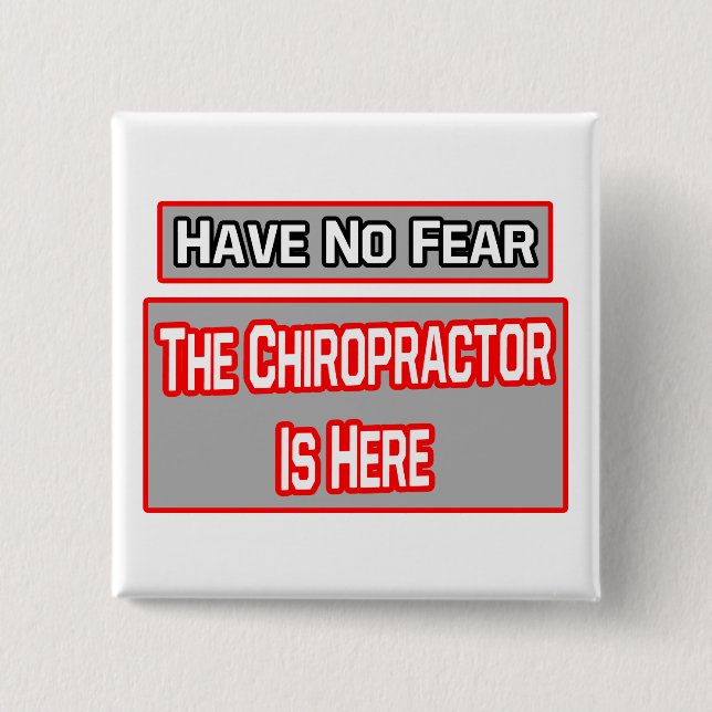 Have No Fear .. Chiropractor Is Here Button (Front)