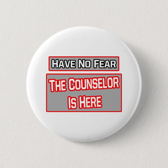 Have No Fear .. Counselor Is Here Pinback Button (Front)