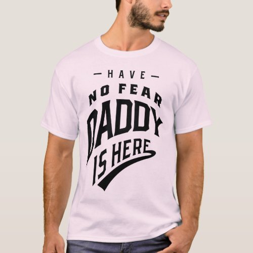 Have No Fear Daddy Is Here _ Fathers Day Gift T_Shirt