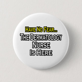 Have No Fear, Dermatology Nurse Is Here Pinback Button