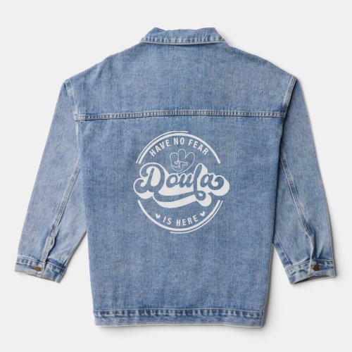 Have No Fear Doula Is Here  Doula Birthwork Midwif Denim Jacket