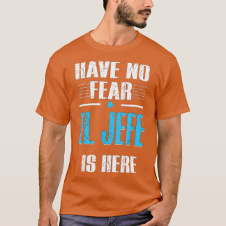 Have No Fear El Jefe Is Here El Jefe Camisa T-Shirt