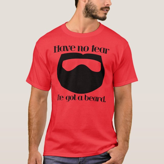 Have no fear, I've got a beard. T-Shirt (Front)