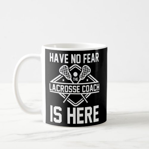 Have No Fear Lacrosse Coach Is Here Play Lacrosse  Coffee Mug