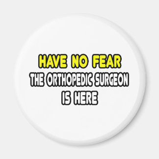 Have No Fear, Orthopedic Surgeon Is Here Magnet