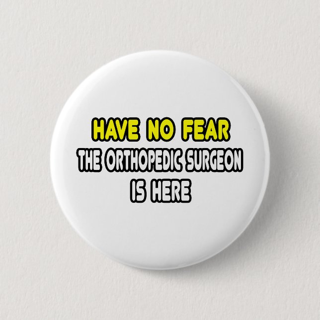 Have No Fear, Orthopedic Surgeon Is Here Pinback Button (Front)