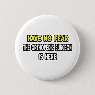 Have No Fear, Orthopedic Surgeon Is Here Pinback Button