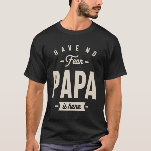 Have No Fear Papa is Here _ Dad and Grandpa Funny  T_Shirt