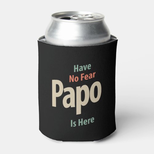 Have No Fear Papo Is Here  Father Gift Can Cooler