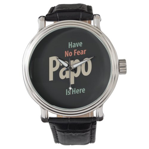 Have No Fear Papo Is Here  Father Gift Watch