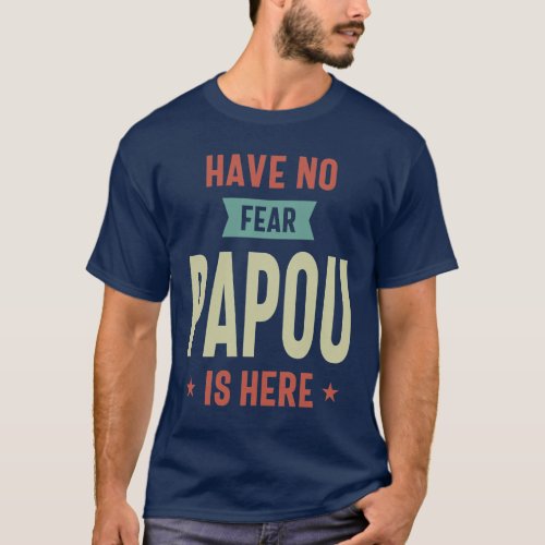 Have No Fear Papou Is Here Grandpa Funny Men Gift T_Shirt