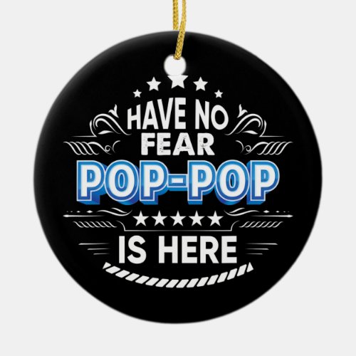 Have No Fear Pop pop Is Here Proud Gift Father Ceramic Ornament
