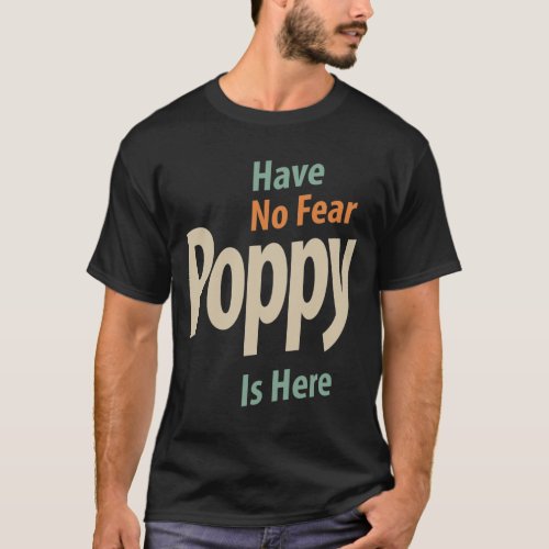 Have No Fear Poppy Is Here _ Dad and Grandpa T_Shirt