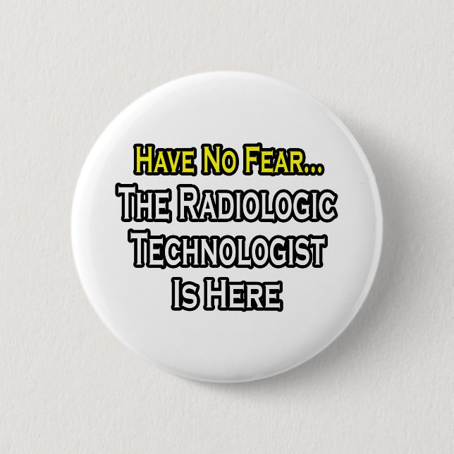 Have No Fear, Radiologic Technologist Is Here Pinback Button (Front)