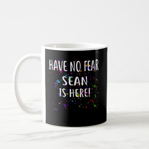 Have No Fear Sean Is Here Name Coffee Mug