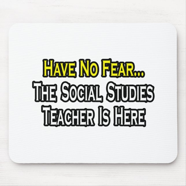 Have No Fear, Social Studies Teacher Is Here Mouse Pad (Front)