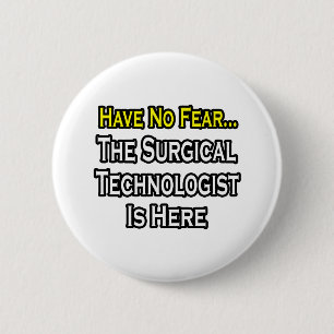 Have No Fear, Surgical Technologist Is Here Button