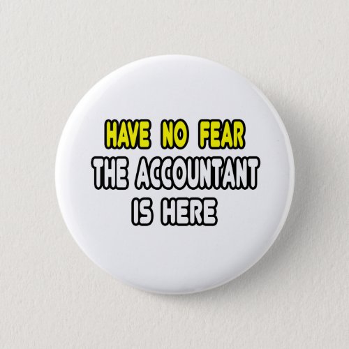 Have No Fear The Accountant Is Here Pinback Button