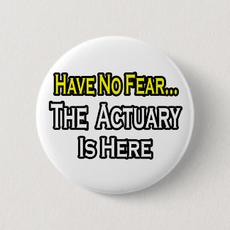 Have No Fear, The Actuary Is Here Button