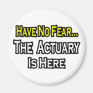 Have No Fear, The Actuary Is Here Magnet