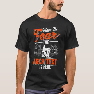 Have No Fear The Architect Is Here Architecture Ar T-Shirt